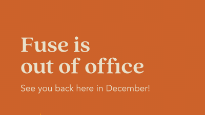 A brown square image with fall leaves on it says "Fuse is out of the Office. We'll see you back here in December!"